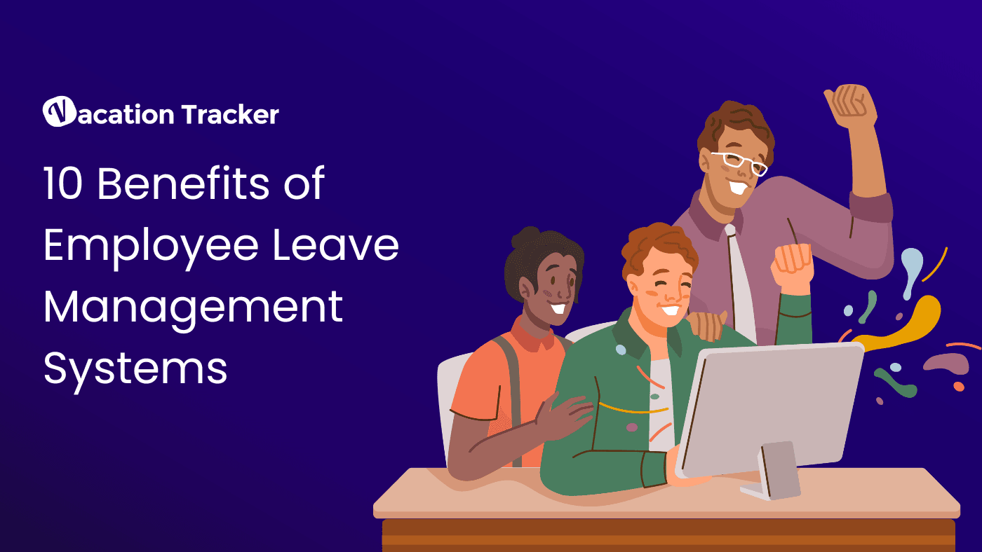 10 Benefits of Employee Leave Management Systems