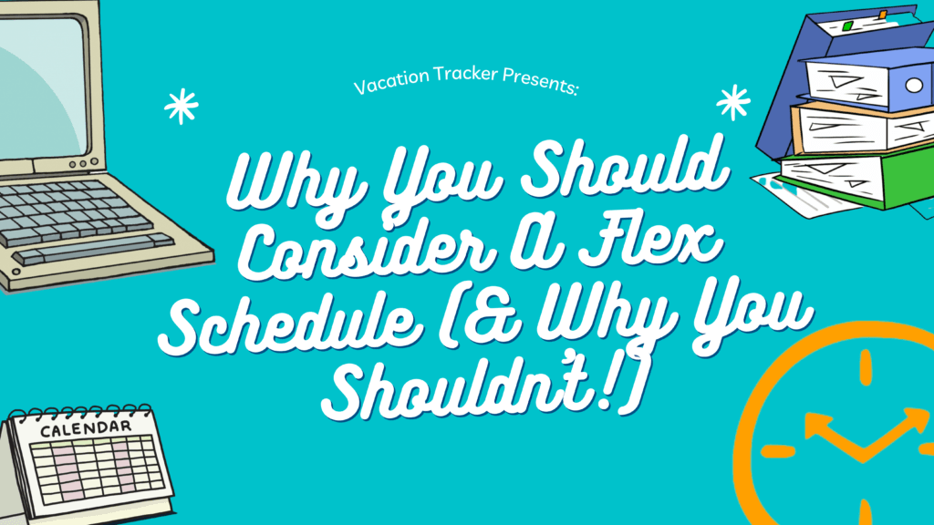 Why You Should Consider A Flex Schedule (& Why You Shouldn’t!)