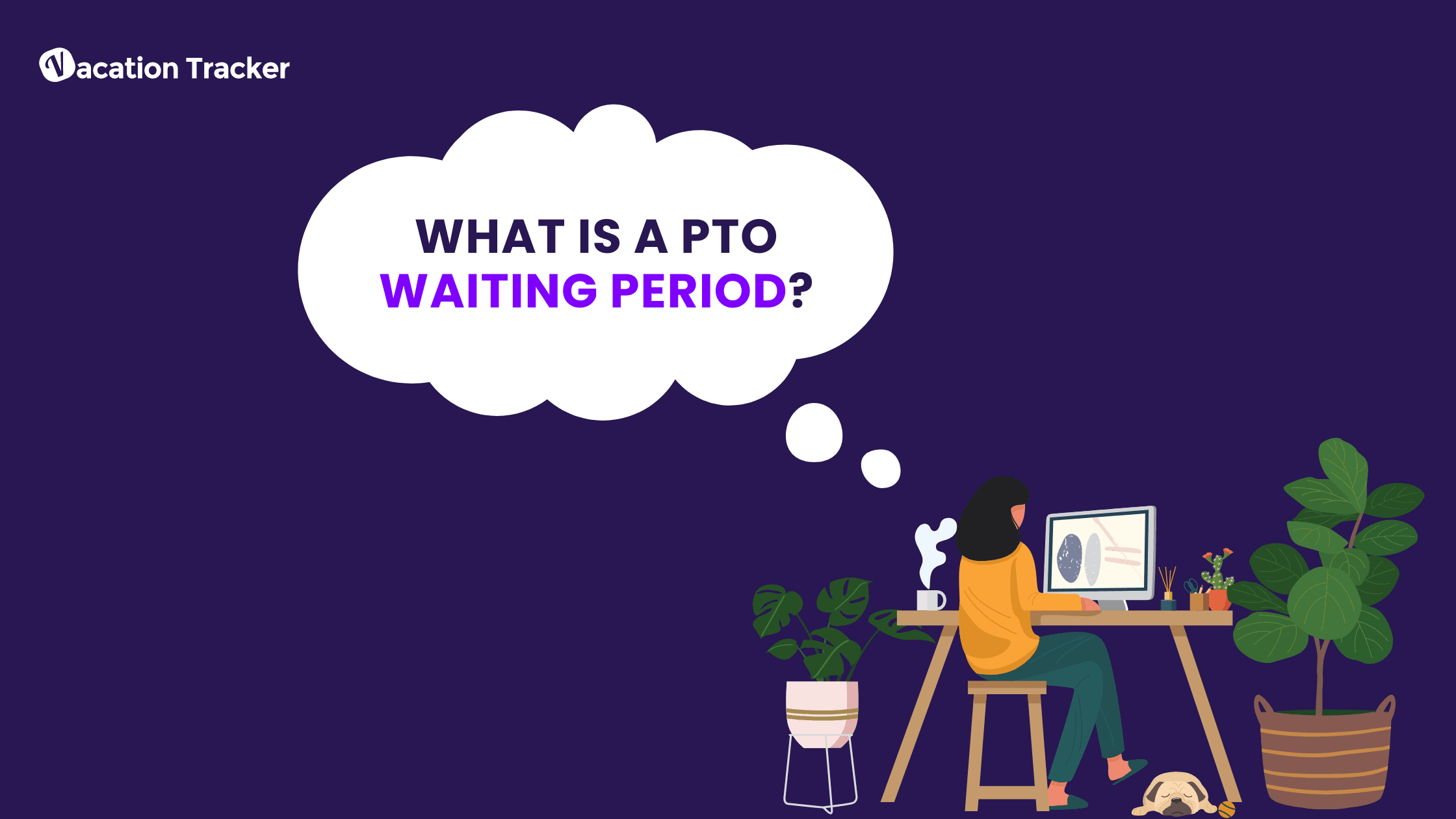 An Overview of the PTO Waiting Period and How to Put It into Practice